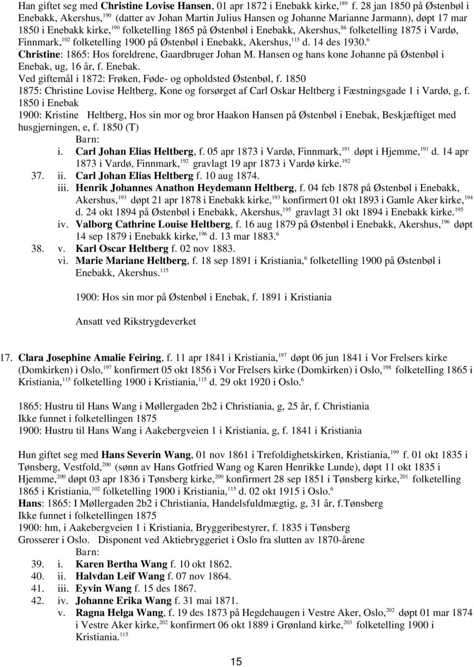 Akershus, 86 folketelling 1875 i Vardø, Finnmark, 102 folketelling 1900 på Østenbøl i Enebakk, Akershus, 115 d. 14 des 1930. 6 Christine: 1865: Hos foreldrene, Gaardbruger Johan M.