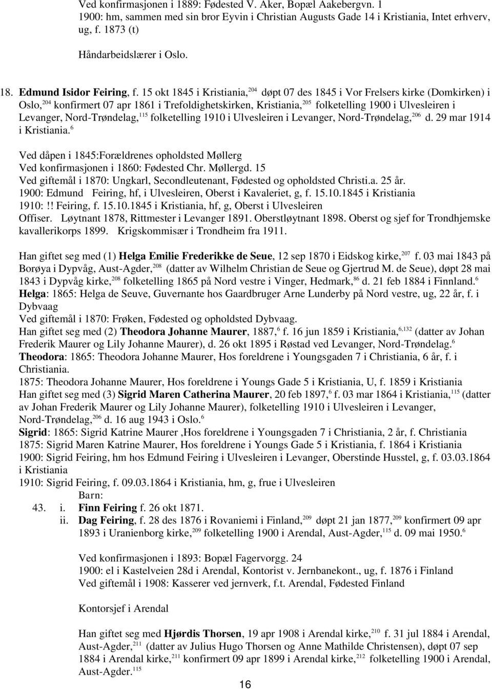 15 okt 1845 i Kristiania, 204 døpt 07 des 1845 i Vor Frelsers kirke (Domkirken) i Oslo, 204 konfirmert 07 apr 1861 i Trefoldighetskirken, Kristiania, 205 folketelling 1900 i Ulvesleiren i Levanger,