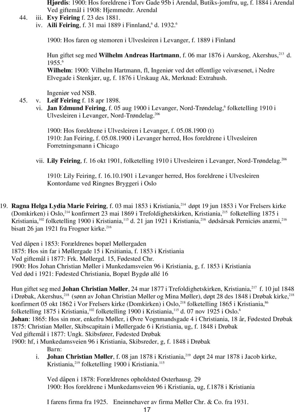 1955. 6 Wilhelm: 1900: Vilhelm Hartmann, fl, Ingeniør ved det offentlige veivæsenet, i Nedre Elvegade i Stenkjær, ug, f. 1876 i Urskaug Ak, Merknad: Extrahush. Ingeniør ved NSB. 45. v. Leif Feiring f.