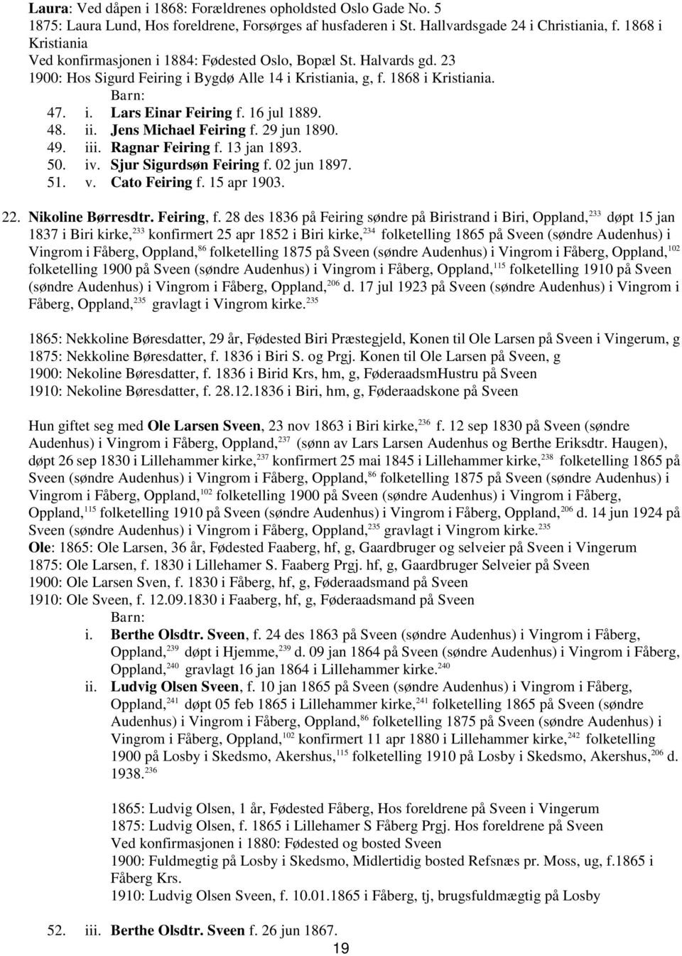 16 jul 1889. 48. ii. Jens Michael Feiring f. 29 jun 1890. 49. iii. Ragnar Feiring f. 13 jan 1893. 50. iv. Sjur Sigurdsøn Feiring f. 02 jun 1897. 51. v. Cato Feiring f. 15 apr 1903. 22.