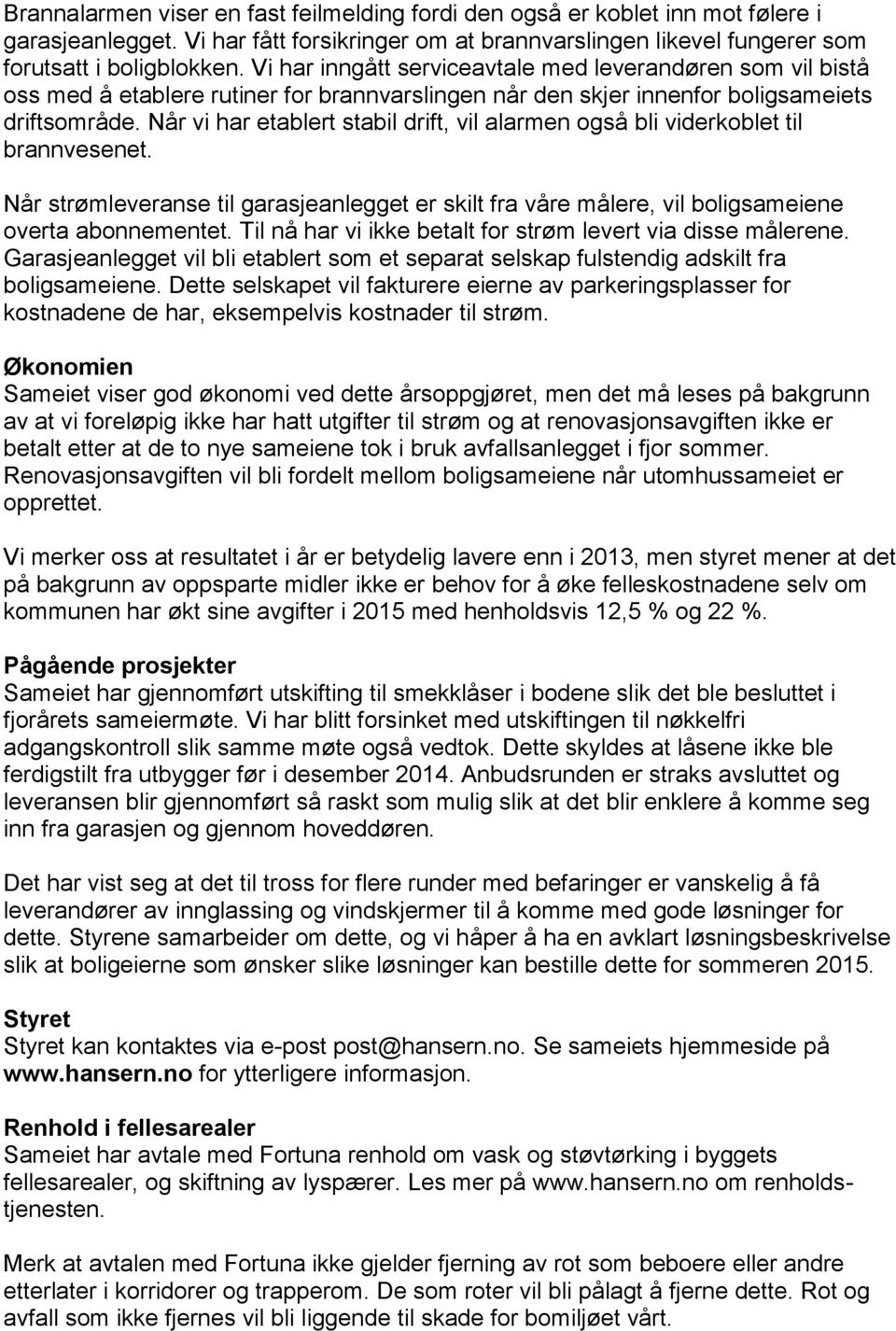 Når vi har etablert stabil drift, vil alarmen også bli viderkoblet til brannvesenet. Når strømleveranse til garasjeanlegget er skilt fra våre målere, vil boligsameiene overta abonnementet.