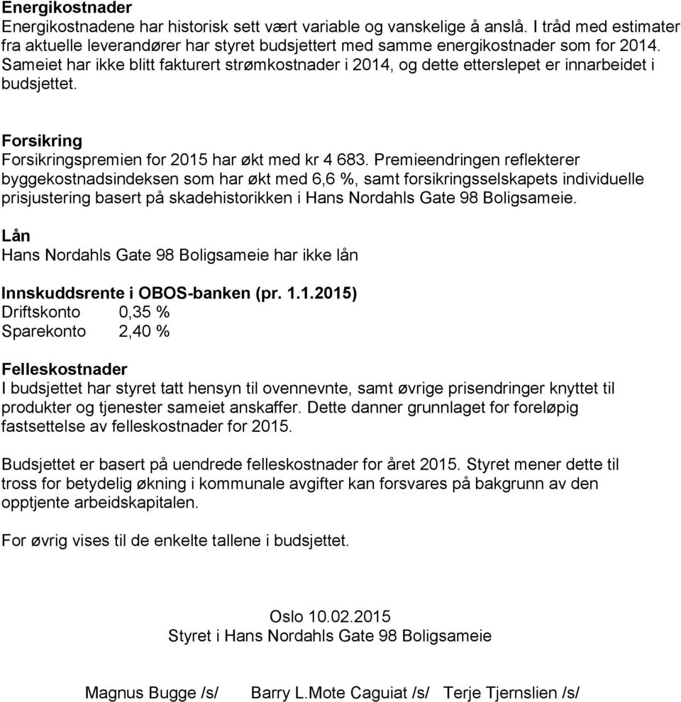 Premieendringen reflekterer byggekostnadsindeksen som har økt med 6,6 %, samt forsikringsselskapets individuelle prisjustering basert på skadehistorikken i Hans Nordahls Gate 98 Boligsameie.