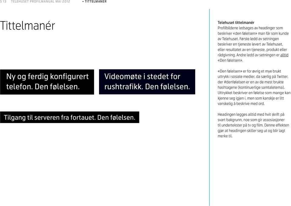 «Den følelsen» er for øvrig et mye brukt uttrykk i sosiale medier, da særlig på Twitter, der #denfølelsen er en av de mest brukte hashtagene (kontinuerlige samtaletema).