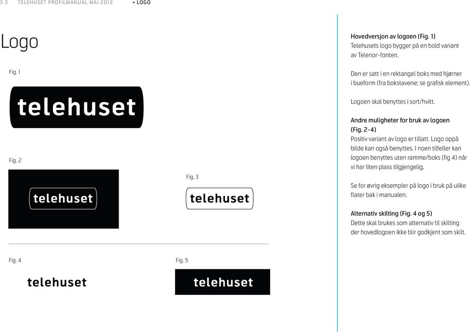 Telehusets logo bygger på en bold variant Den er satt i av Telenor-fonten. av en Telenor-fonten. tektangel boks med hjørner i bueform (fra bokstavene; se grafisk element).