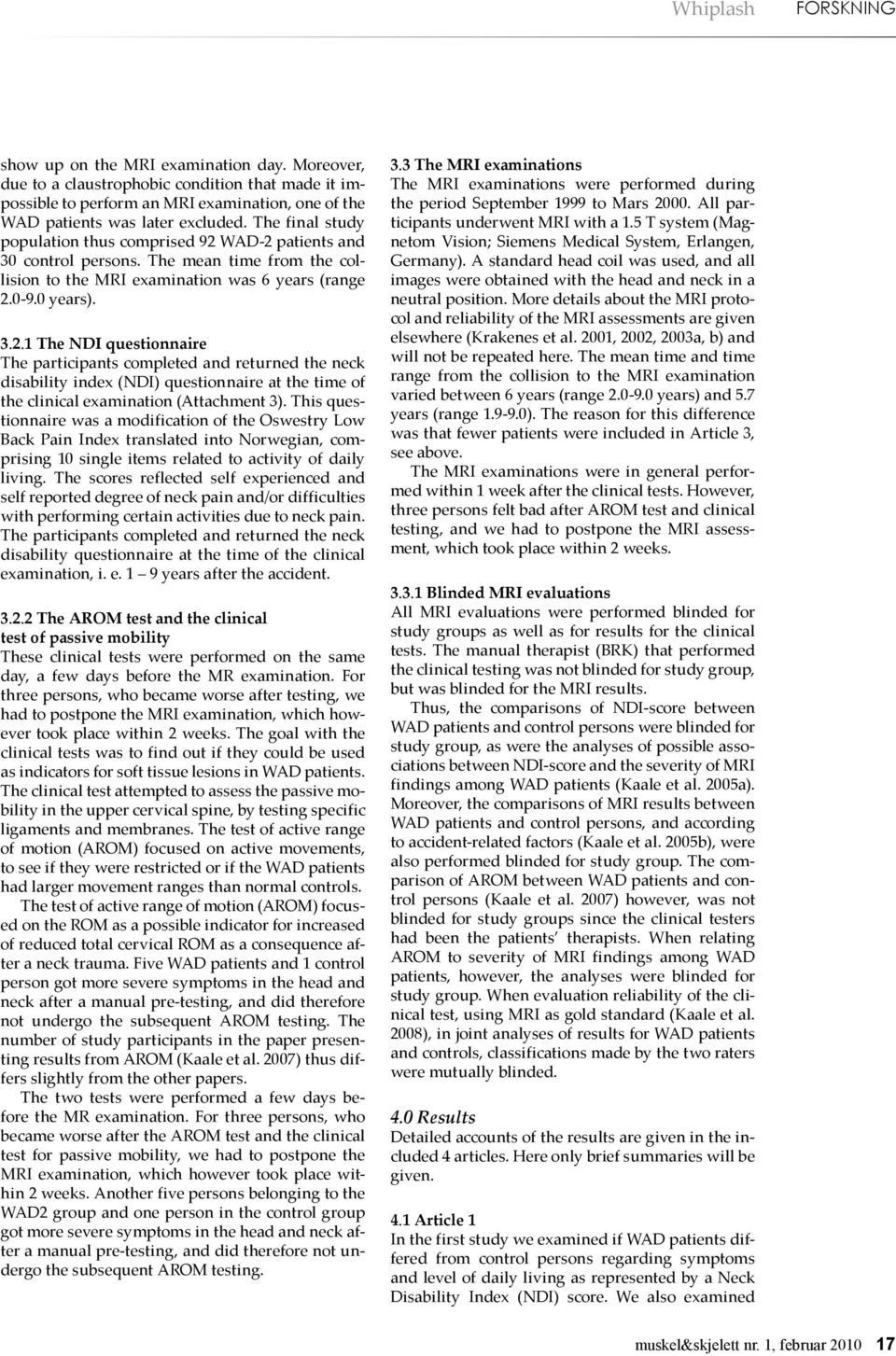 WAD-2 patients and 30 control persons. The mean time from the collision to the MRI examination was 6 years (range 2.0-9.0 years). 3.2.1 The NDI questionnaire The participants completed and returned the neck disability index (NDI) questionnaire at the time of the clinical examination (Attachment 3).