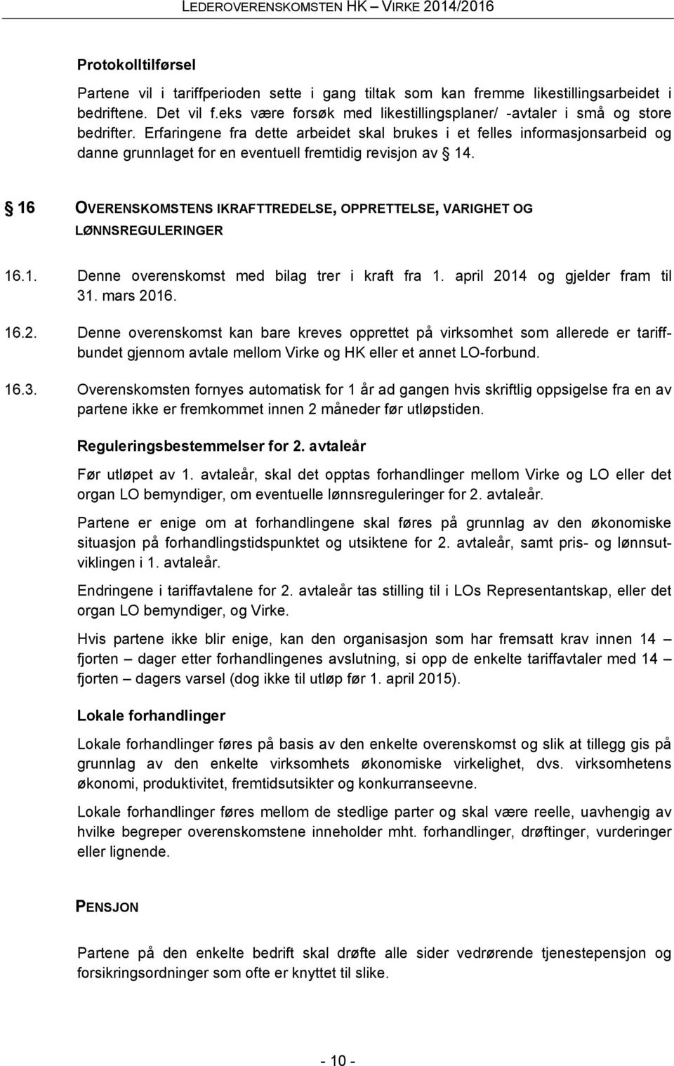 Erfaringene fra dette arbeidet skal brukes i et felles informasjonsarbeid og danne grunnlaget for en eventuell fremtidig revisjon av 14.