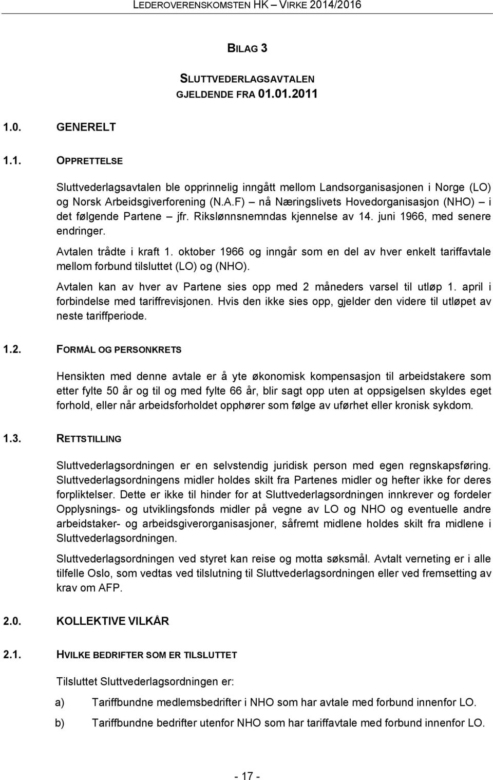 oktober 1966 og inngår som en del av hver enkelt tariffavtale mellom forbund tilsluttet (LO) og (NHO). Avtalen kan av hver av Partene sies opp med 2 måneders varsel til utløp 1.