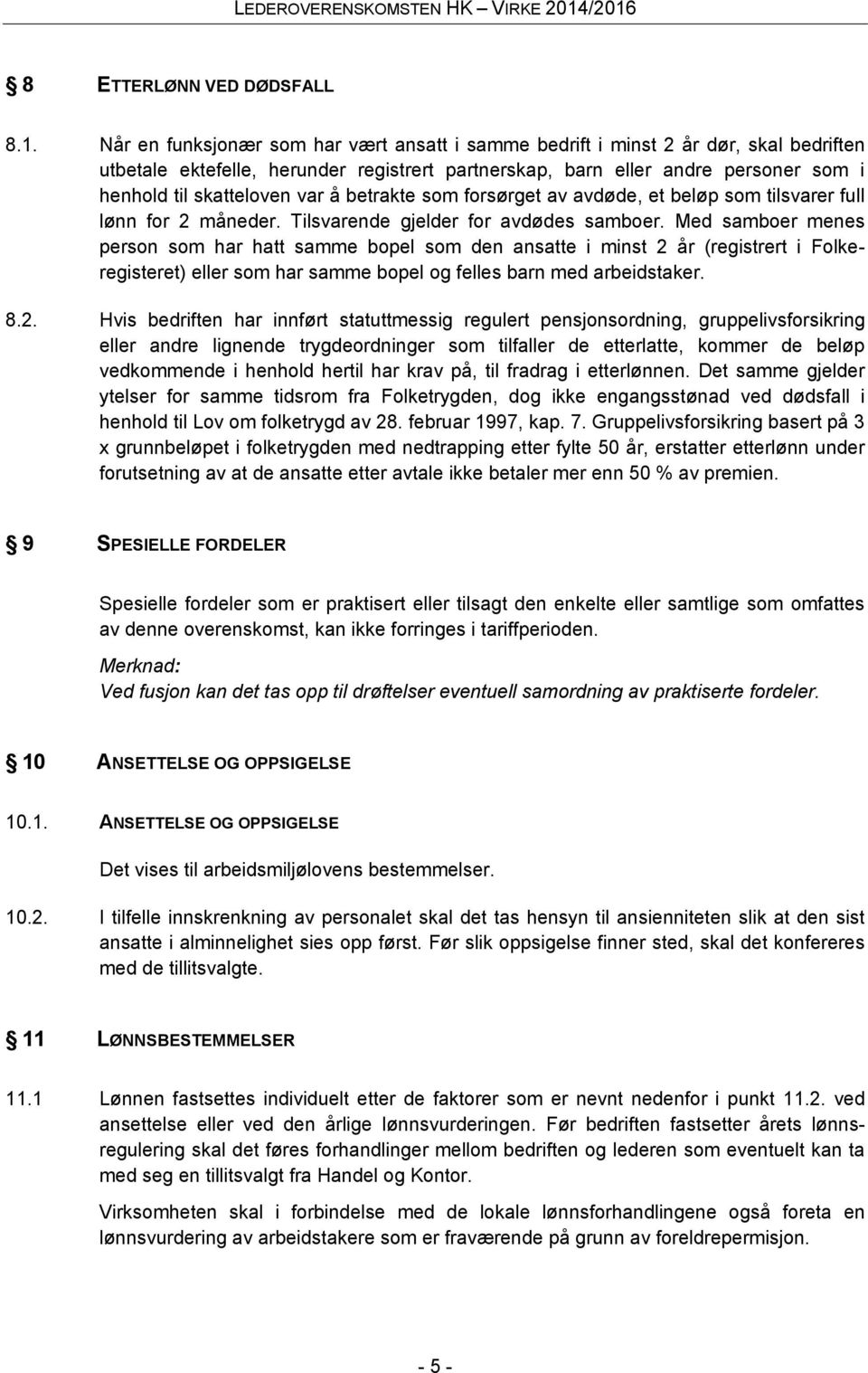 å betrakte som forsørget av avdøde, et beløp som tilsvarer full lønn for 2 måneder. Tilsvarende gjelder for avdødes samboer.