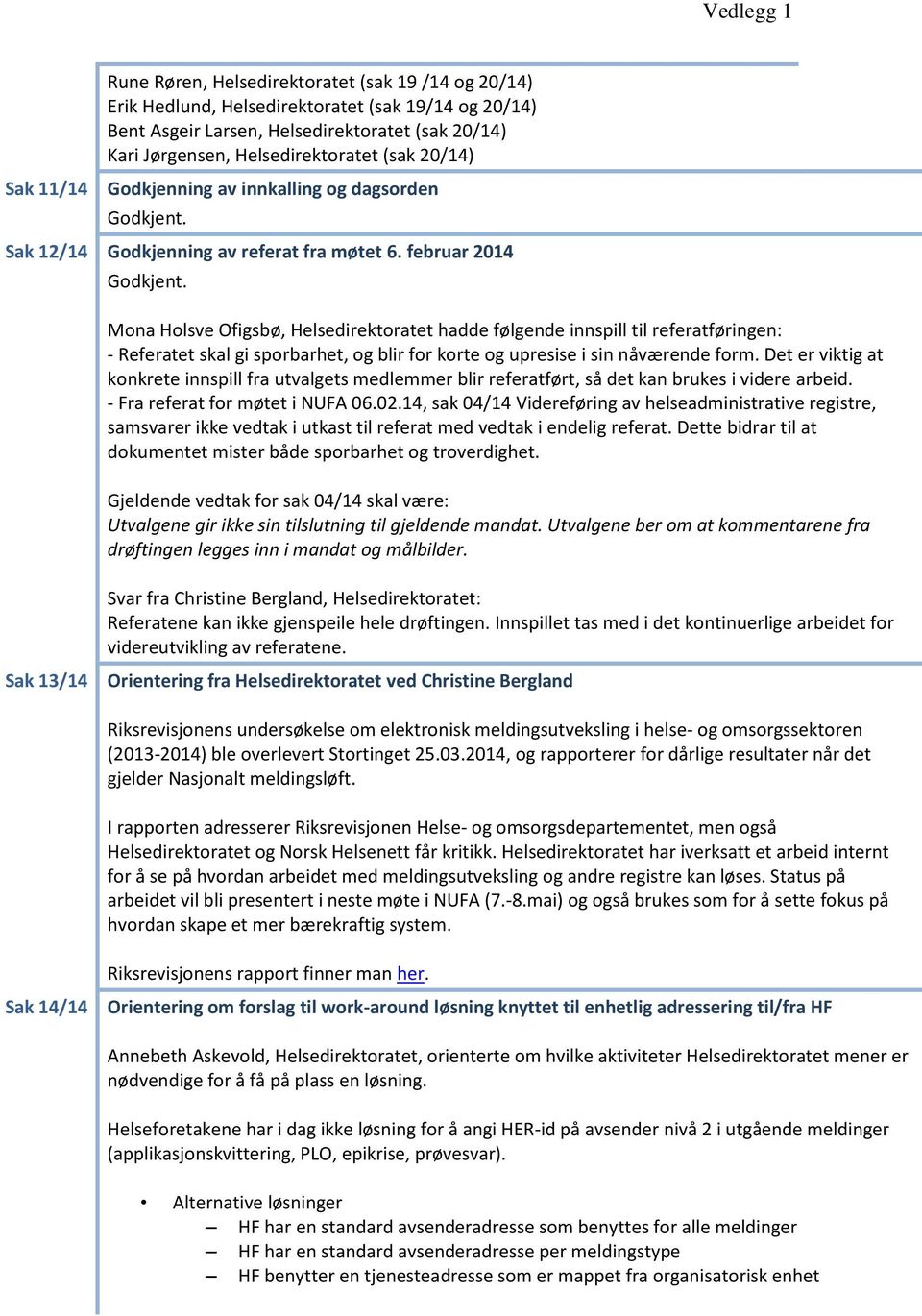 Mona Holsve Ofigsbø, Helsedirektoratet hadde følgende innspill til referatføringen: - Referatet skal gi sporbarhet, og blir for korte og upresise i sin nåværende form.