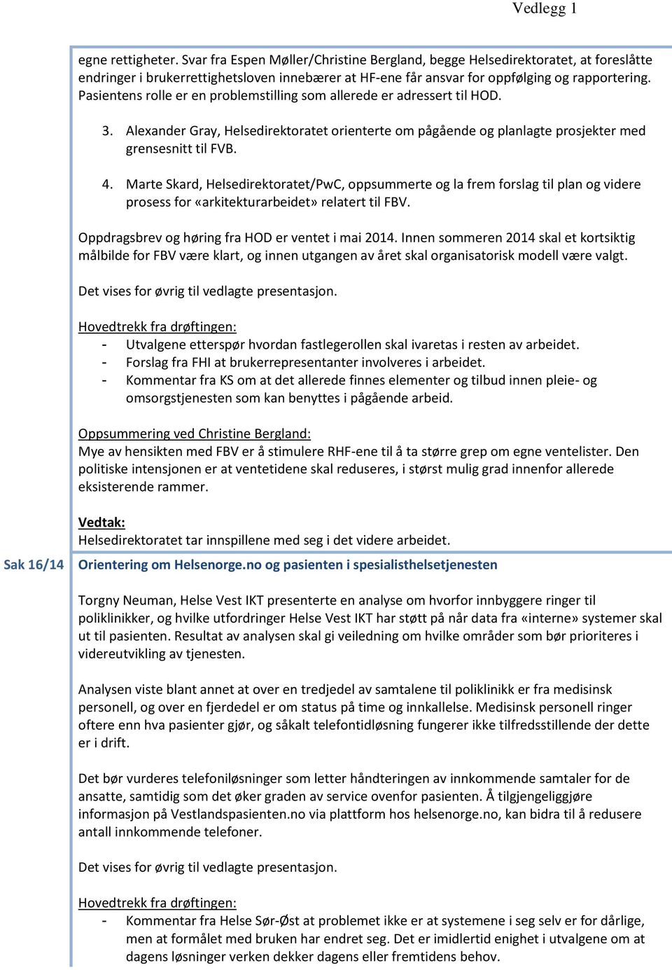 Pasientens rolle er en problemstilling som allerede er adressert til HOD. 3. Alexander Gray, Helsedirektoratet orienterte om pågående og planlagte prosjekter med grensesnitt til FVB. 4.