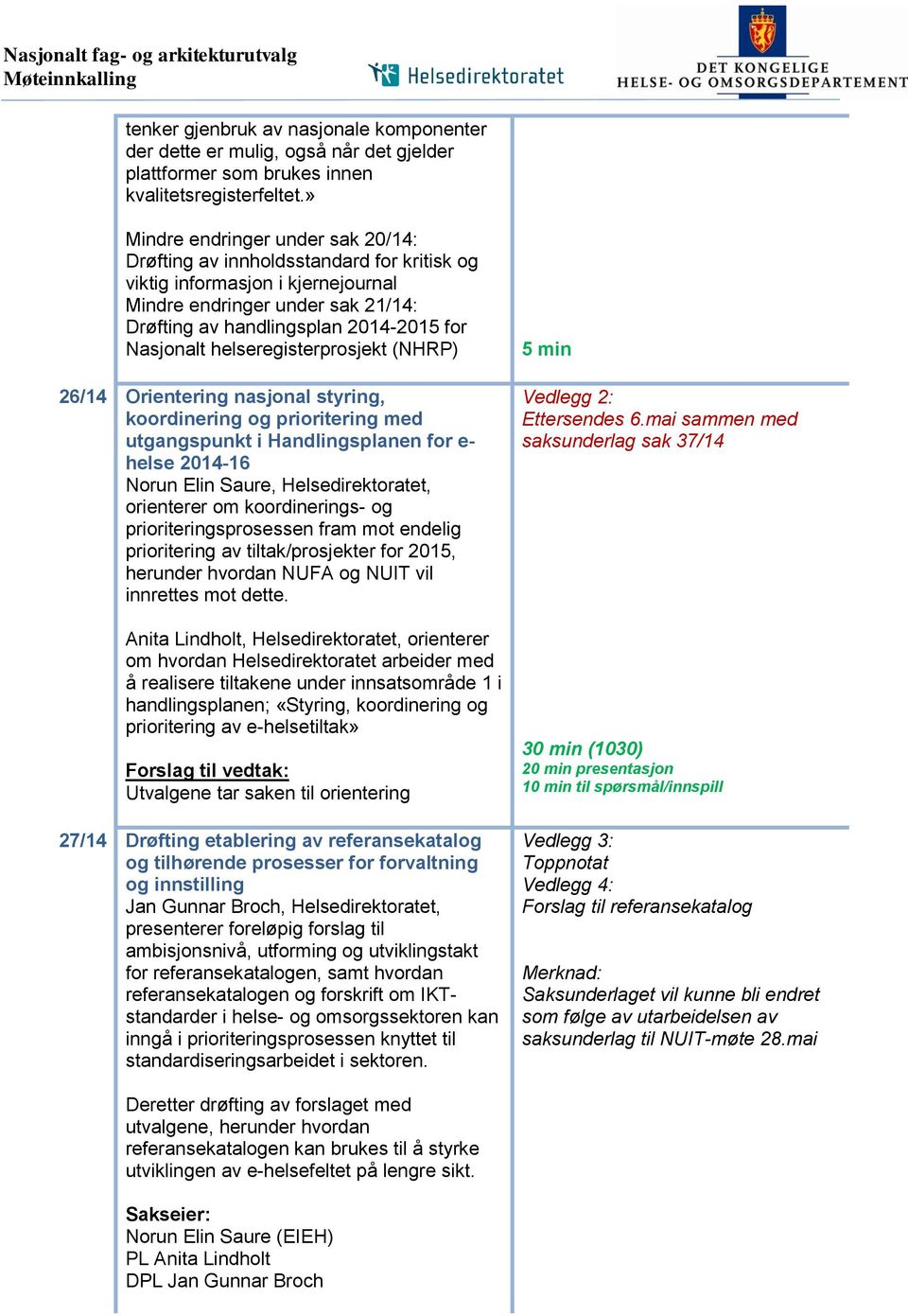 helseregisterprosjekt (NHRP) 26/14 Orientering nasjonal styring, koordinering og prioritering med utgangspunkt i Handlingsplanen for e- helse 2014-16 Norun Elin Saure, Helsedirektoratet, orienterer