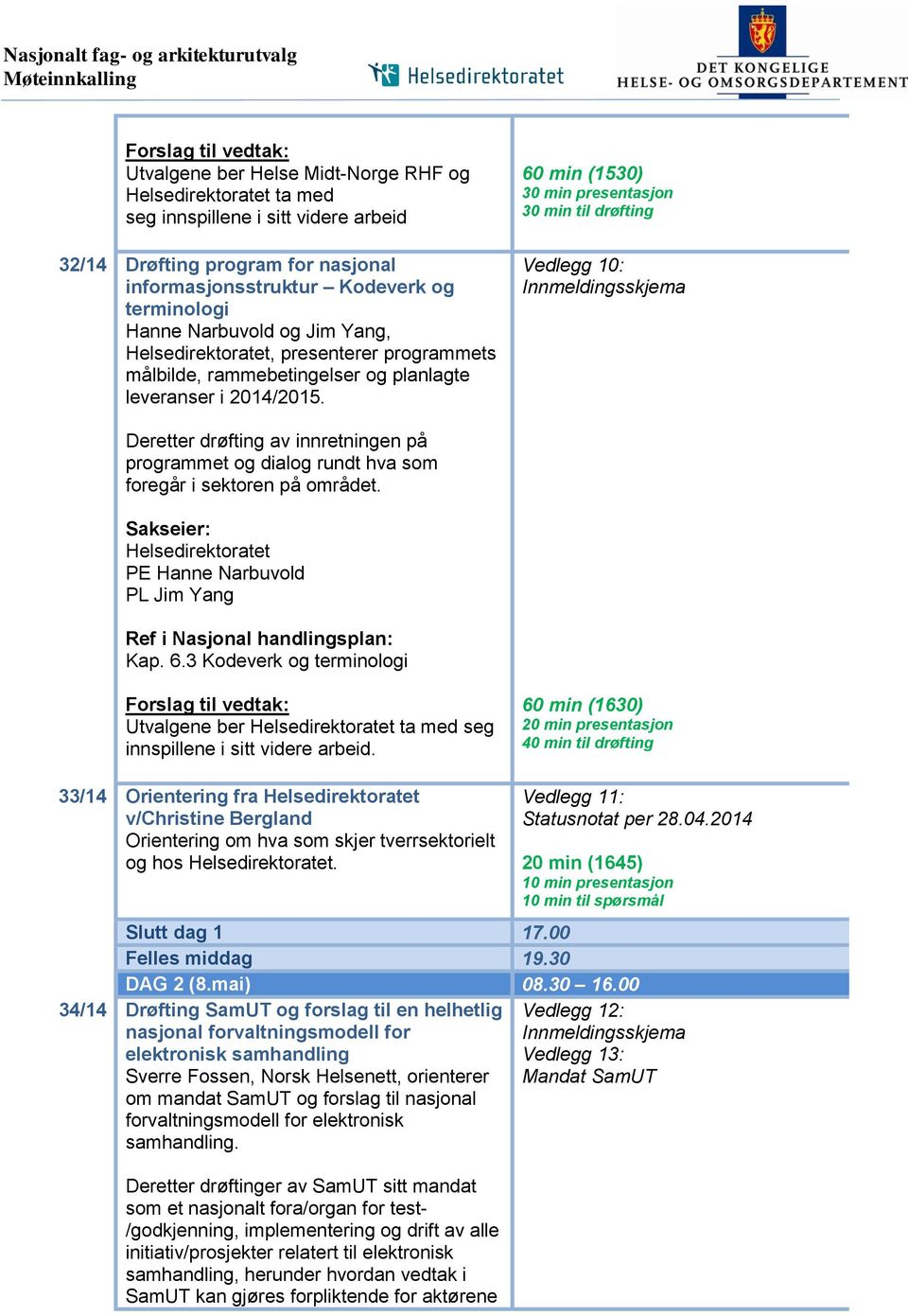 60 min (1530) 30 min presentasjon 30 min til drøfting Vedlegg 10: Innmeldingsskjema Deretter drøfting av innretningen på programmet og dialog rundt hva som foregår i sektoren på området.