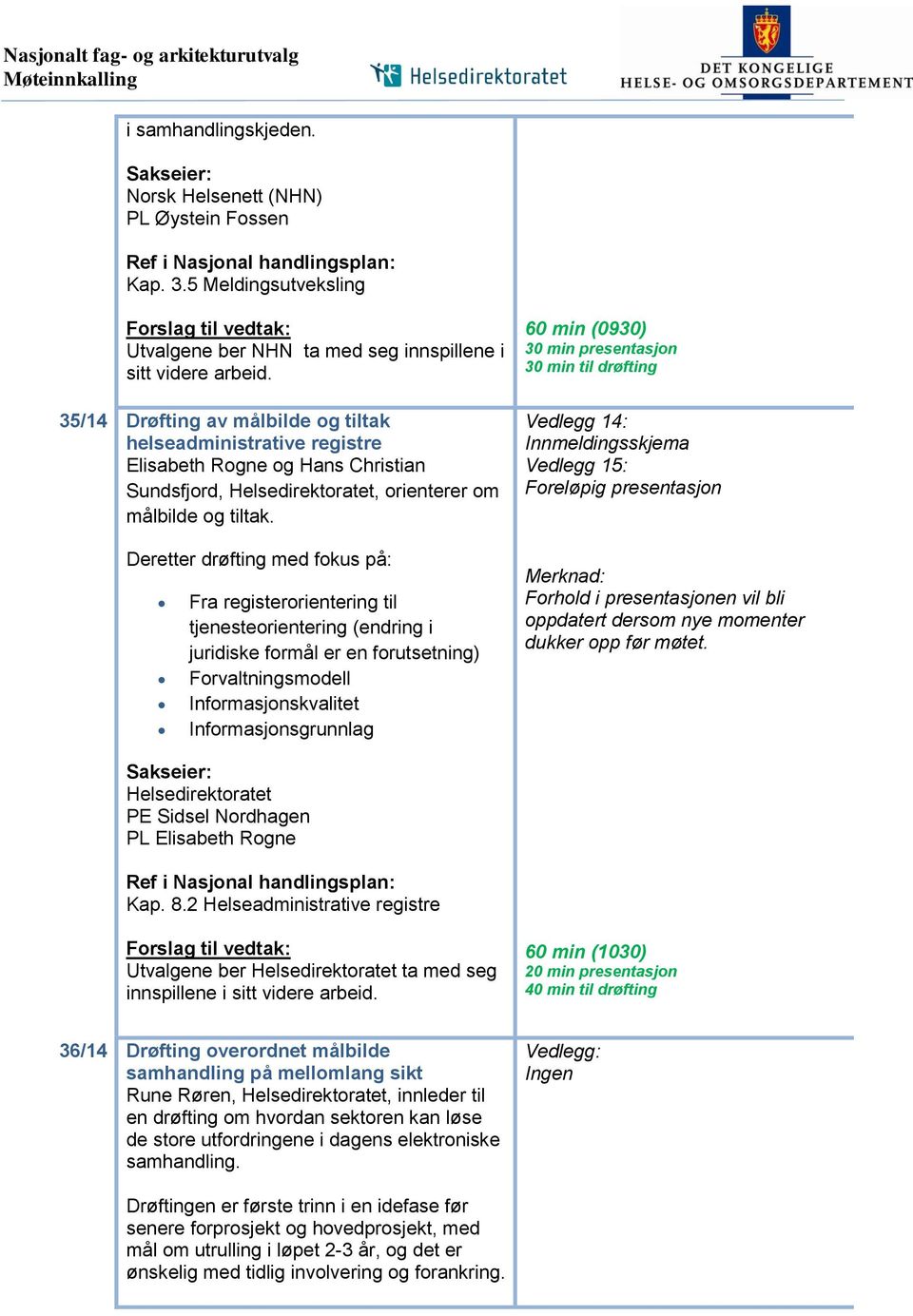 35/14 Drøfting av målbilde og tiltak helseadministrative registre Elisabeth Rogne og Hans Christian Sundsfjord, Helsedirektoratet, orienterer om målbilde og tiltak.