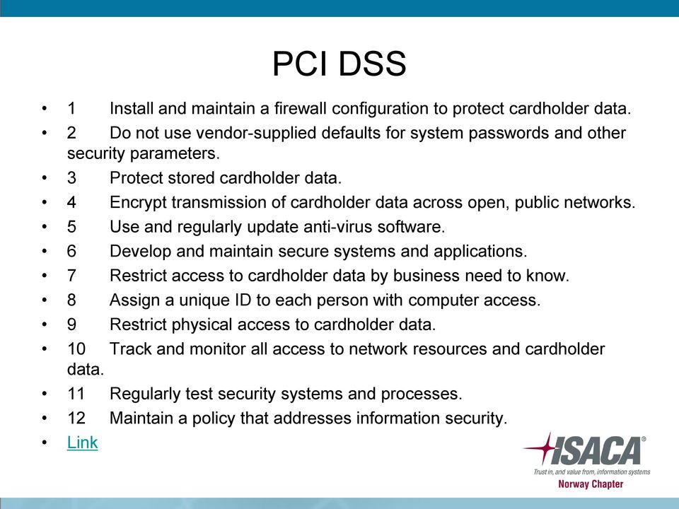 6 Develop and maintain secure systems and applications. 7 Restrict access to cardholder data by business need to know. 8 Assign a unique ID to each person with computer access.