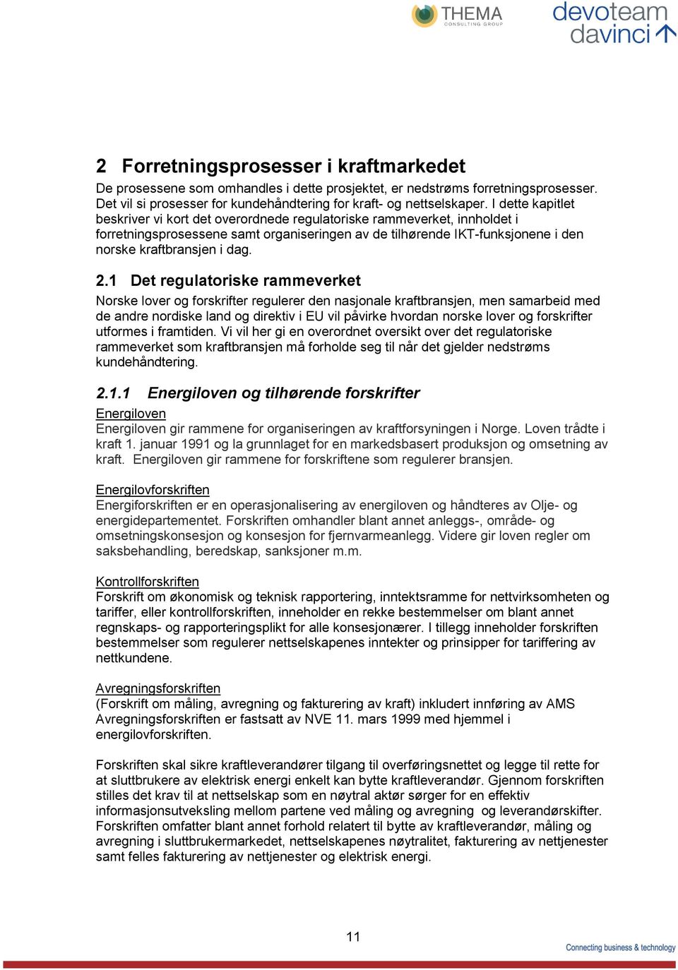 2.1 Det regulatoriske rammeverket Norske lover og forskrifter regulerer den nasjonale kraftbransjen, men samarbeid med de andre nordiske land og direktiv i EU vil påvirke hvordan norske lover og