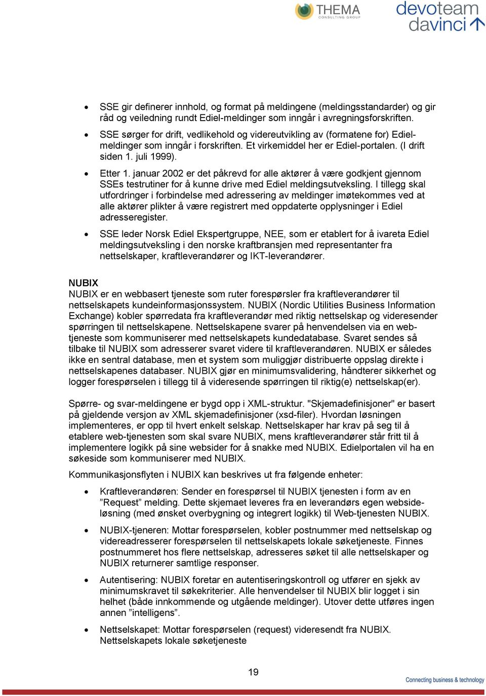 januar 2002 er det påkrevd for alle aktører å være godkjent gjennom SSEs testrutiner for å kunne drive med Ediel meldingsutveksling.