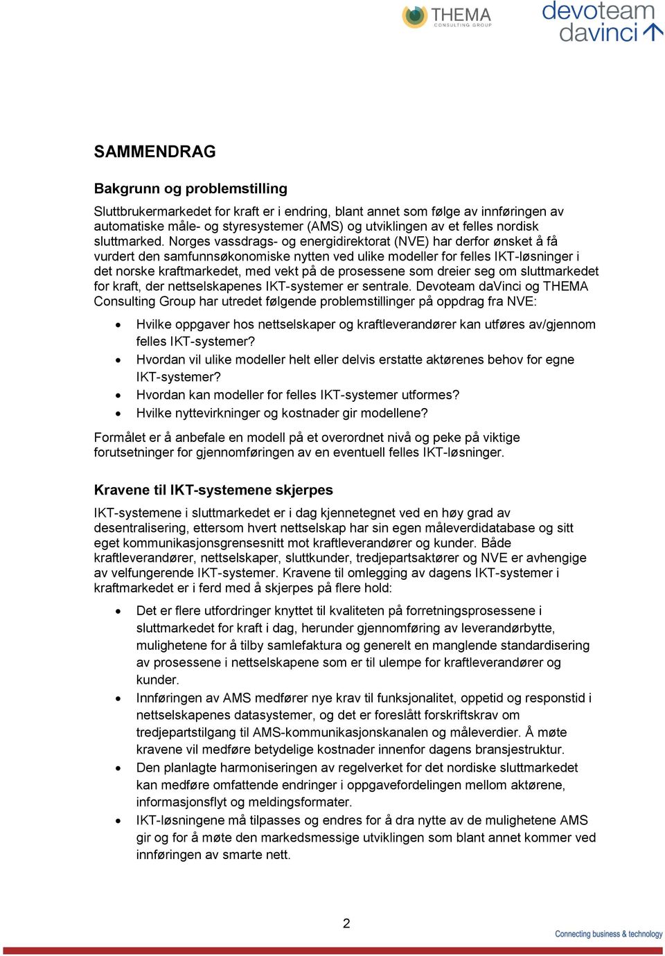 Norges vassdrags- og energidirektorat (NVE) har derfor ønsket å få vurdert den samfunnsøkonomiske nytten ved ulike modeller for felles IKT-løsninger i det norske kraftmarkedet, med vekt på de