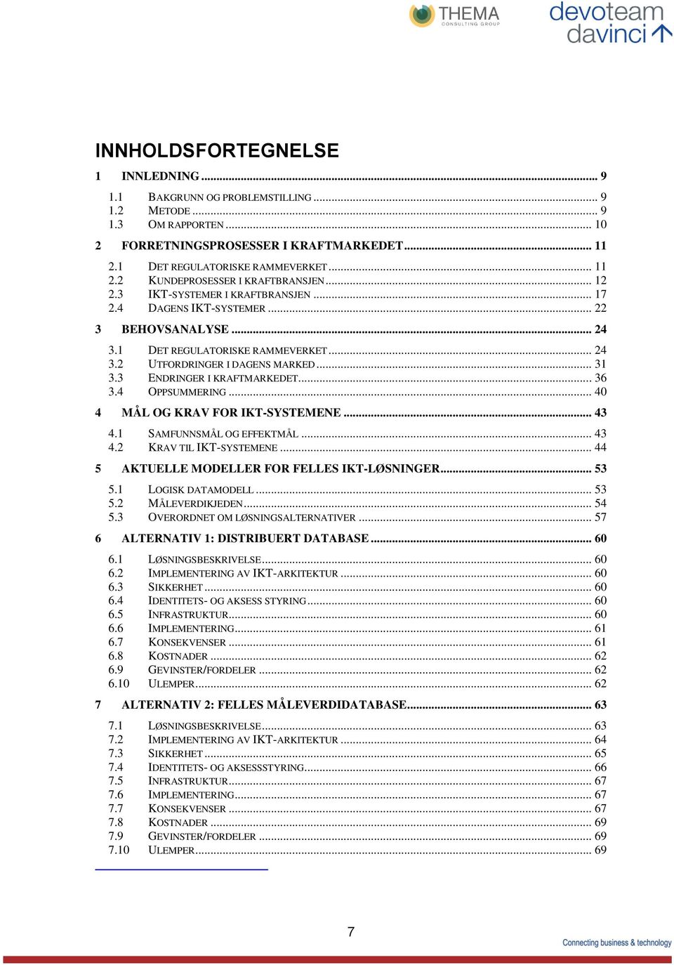 3 ENDRINGER I KRAFTMARKEDET... 36 3.4 OPPSUMMERING... 40 4 MÅL OG KRAV FOR IKT-SYSTEMENE... 43 4.1 SAMFUNNSMÅL OG EFFEKTMÅL... 43 4.2 KRAV TIL IKT-SYSTEMENE.