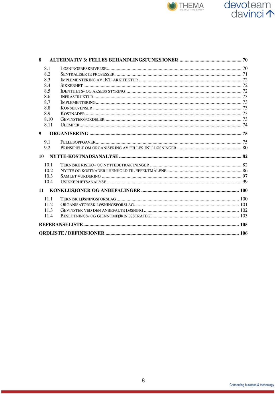 1 FELLESOPPGAVER... 75 9.2 PRINSIPIELT OM ORGANISERING AV FELLES IKT-LØSNINGER... 80 10 NYTTE-KOSTNADSANALYSE... 82 10.1 TEKNISKE RISIKO- OG NYTTEBETRAKTNINGER... 82 10.2 NYTTE OG KOSTNADER I HENHOLD TIL EFFEKTMÅLENE.