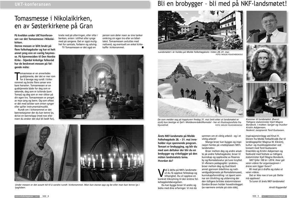 På hjemmesiden til Den Norske Kirke - Stjørdal kirkelige fellesråd har de beskrevet messen på følgende måte: knele ned på alterringen, eller sitte i benken, enten i stillhet eller synge med på