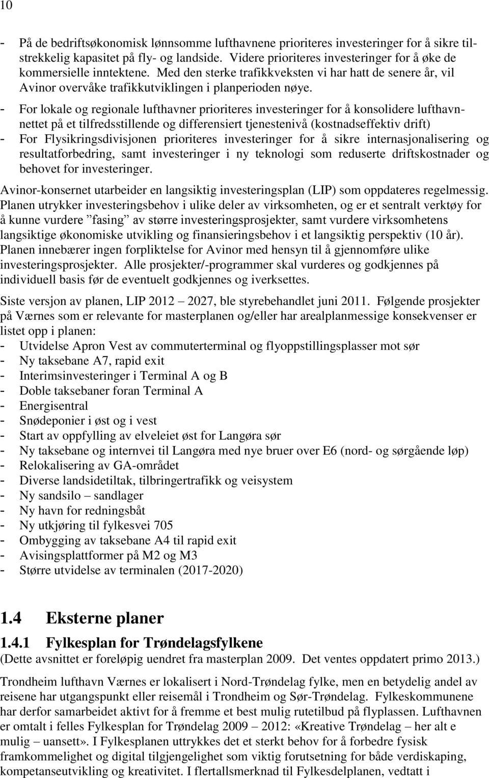 - For lokale og regionale lufthavner prioriteres investeringer for å konsolidere lufthavnnettet på et tilfredsstillende og differensiert tjenestenivå (kostnadseffektiv drift) - For