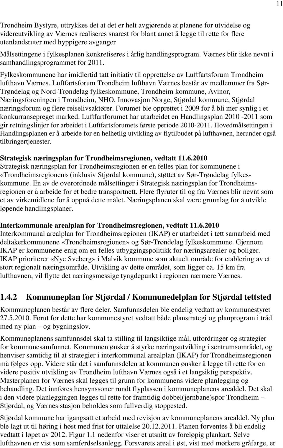 Fylkeskommunene har imidlertid tatt initiativ til opprettelse av Luftfartsforum Trondheim lufthavn Værnes.