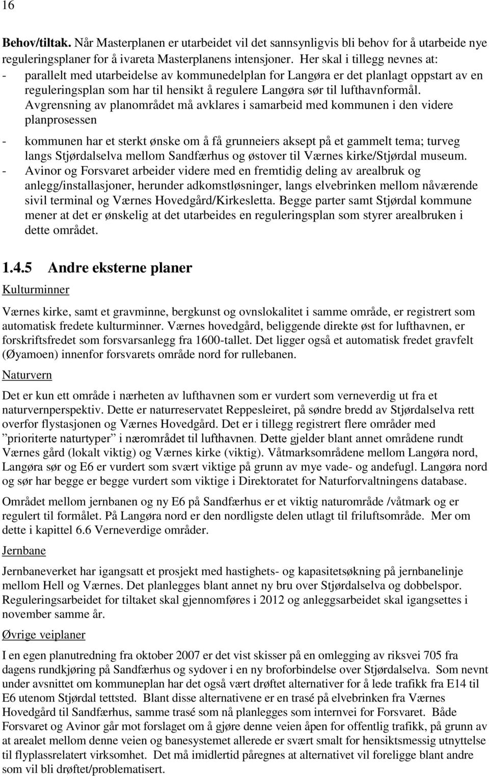 Avgrensning av planområdet må avklares i samarbeid med kommunen i den videre planprosessen - kommunen har et sterkt ønske om å få grunneiers aksept på et gammelt tema; turveg langs Stjørdalselva