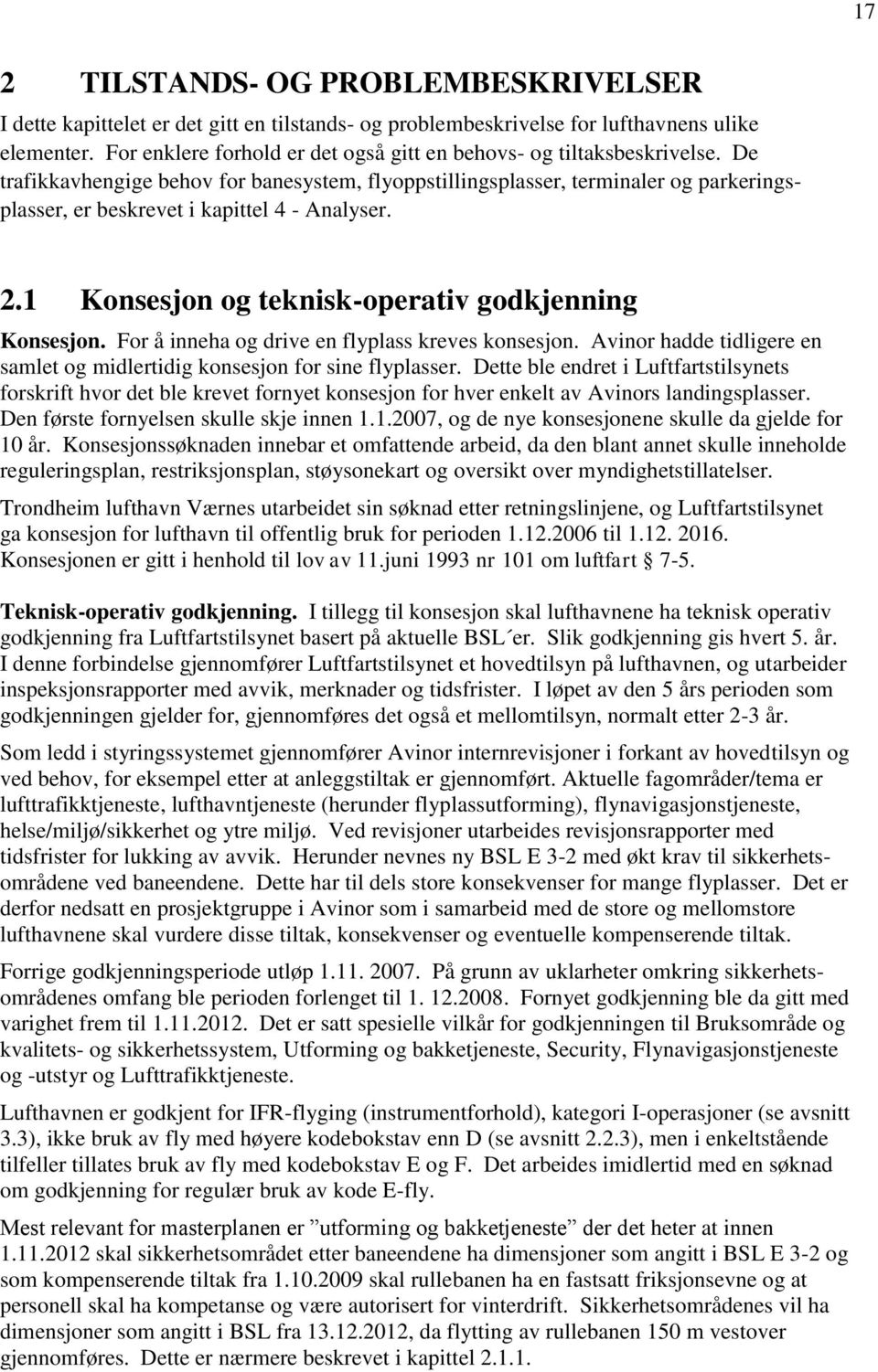 De trafikkavhengige behov for banesystem, flyoppstillingsplasser, terminaler og parkeringsplasser, er beskrevet i kapittel 4 - Analyser. 2.1 Konsesjon og teknisk-operativ godkjenning Konsesjon.