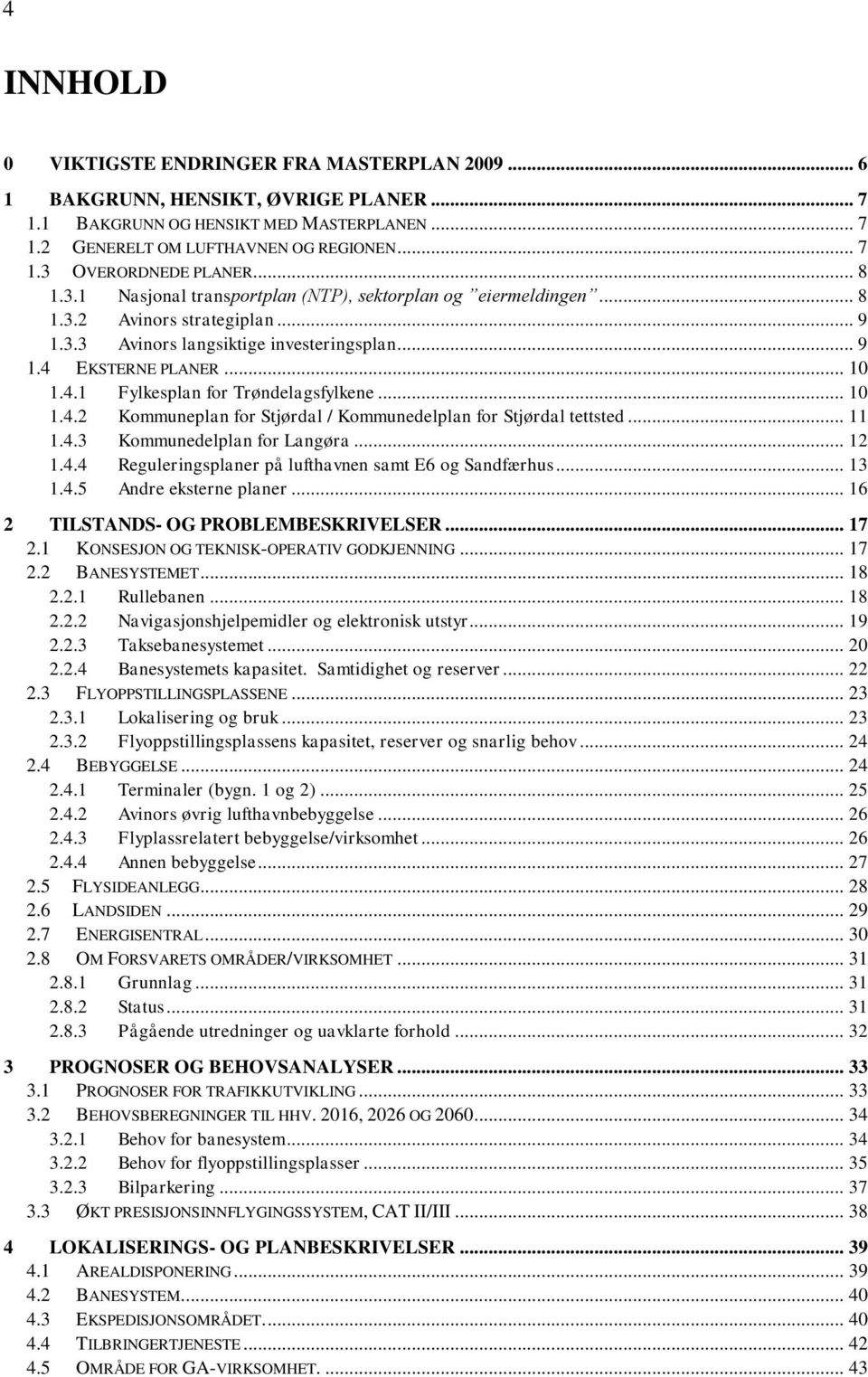 .. 10 1.4.2 Kommuneplan for Stjørdal / Kommunedelplan for Stjørdal tettsted... 11 1.4.3 Kommunedelplan for Langøra... 12 1.4.4 Reguleringsplaner på lufthavnen samt E6 og Sandfærhus... 13 1.4.5 Andre eksterne planer.