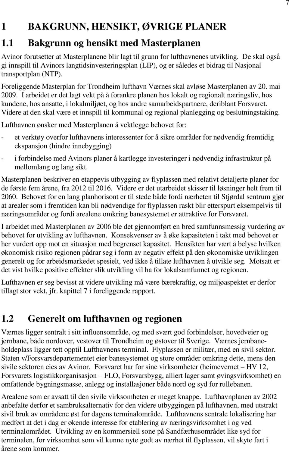 Foreliggende Masterplan for Trondheim lufthavn Værnes skal avløse Masterplanen av 20. mai 2009.