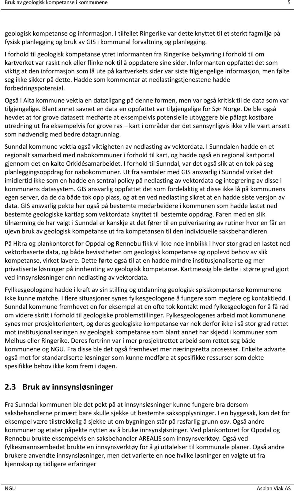 I forhold til geologisk kompetanse ytret informanten fra Ringerike bekymring i forhold til om kartverket var raskt nok eller flinke nok til å oppdatere sine sider.