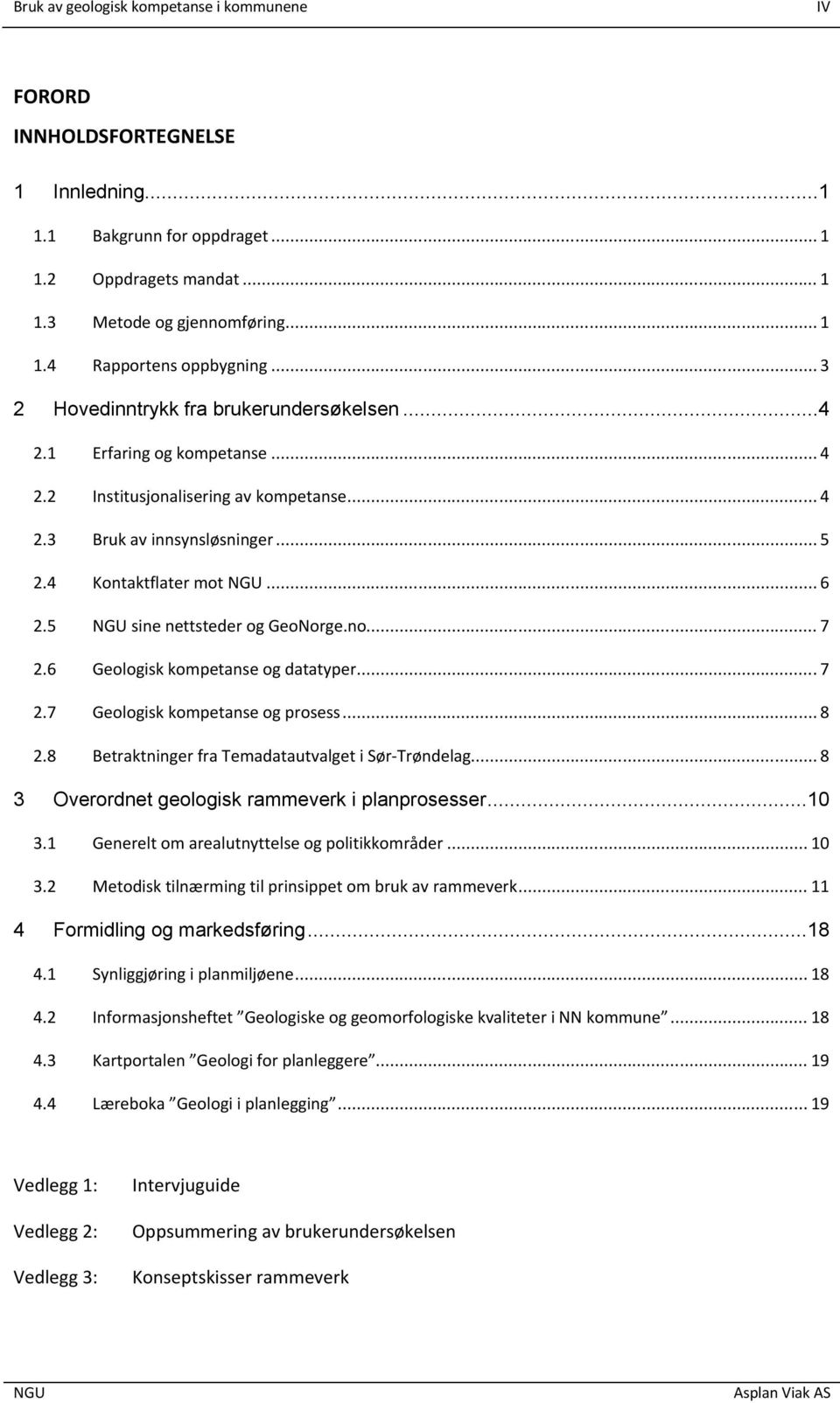 5 sine nettsteder og GeoNorge.no... 7 2.6 Geologisk kompetanse og datatyper... 7 2.7 Geologisk kompetanse og prosess... 8 2.8 Betraktninger fra Temadatautvalget i Sør-Trøndelag.