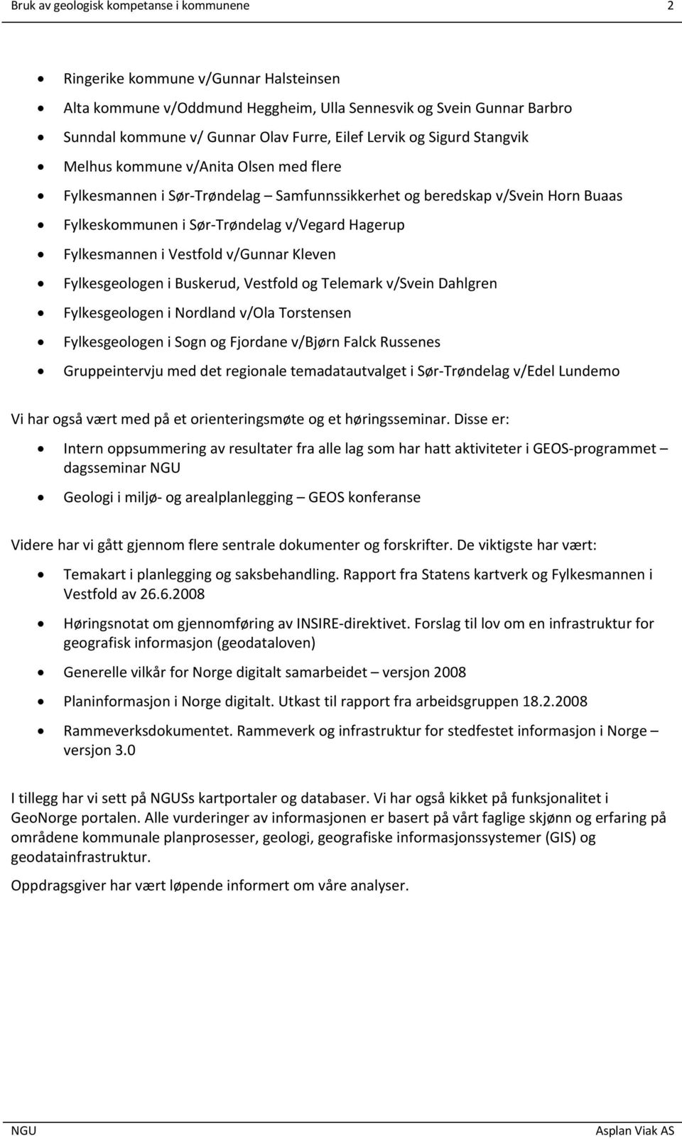 Fylkesmannen i Vestfold v/gunnar Kleven Fylkesgeologen i Buskerud, Vestfold og Telemark v/svein Dahlgren Fylkesgeologen i Nordland v/ola Torstensen Fylkesgeologen i Sogn og Fjordane v/bjørn Falck