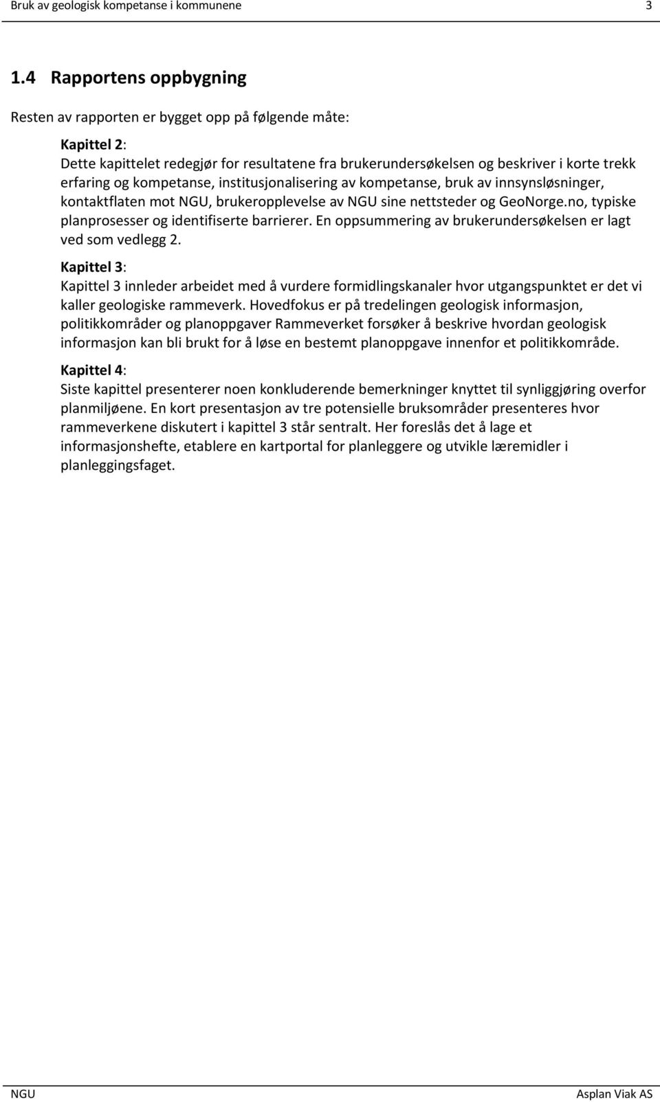 kompetanse, institusjonalisering av kompetanse, bruk av innsynsløsninger, kontaktflaten mot, brukeropplevelse av sine nettsteder og GeoNorge.no, typiske planprosesser og identifiserte barrierer.