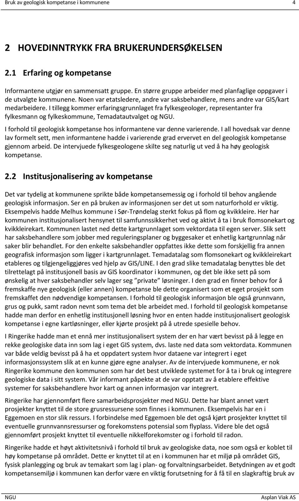 I tillegg kommer erfaringsgrunnlaget fra fylkesgeologer, representanter fra fylkesmann og fylkeskommune, Temadatautvalget og. I forhold til geologisk kompetanse hos informantene var denne varierende.