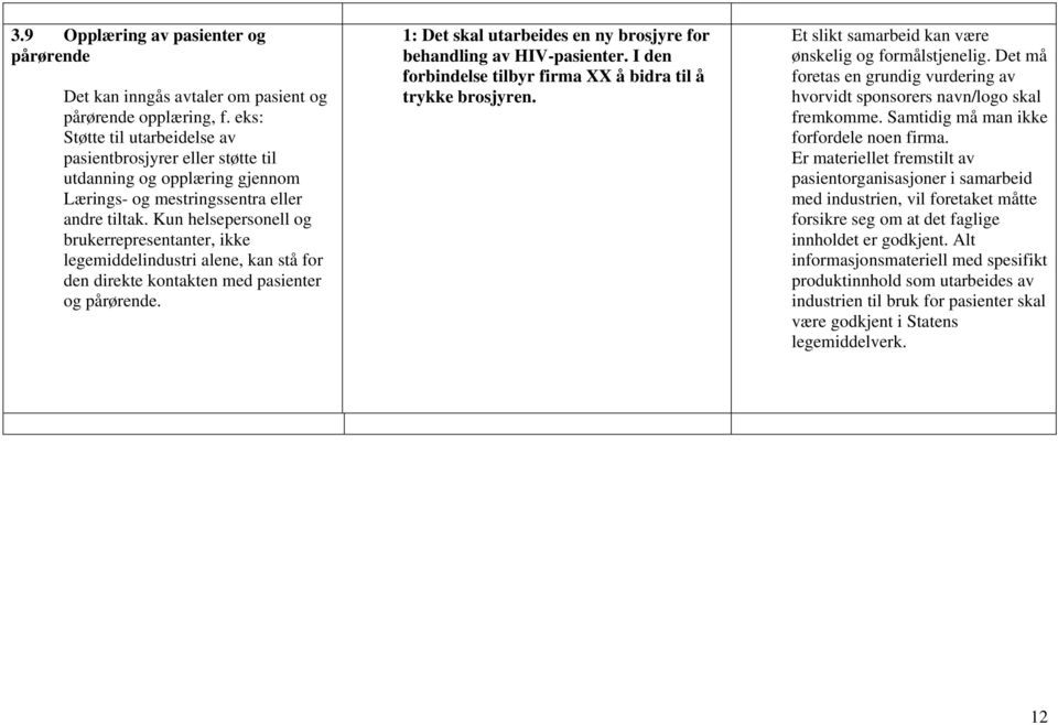 Kun helsepersonell og brukerrepresentanter, ikke legemiddelindustri alene, kan stå for den direkte kontakten med pasienter og pårørende.