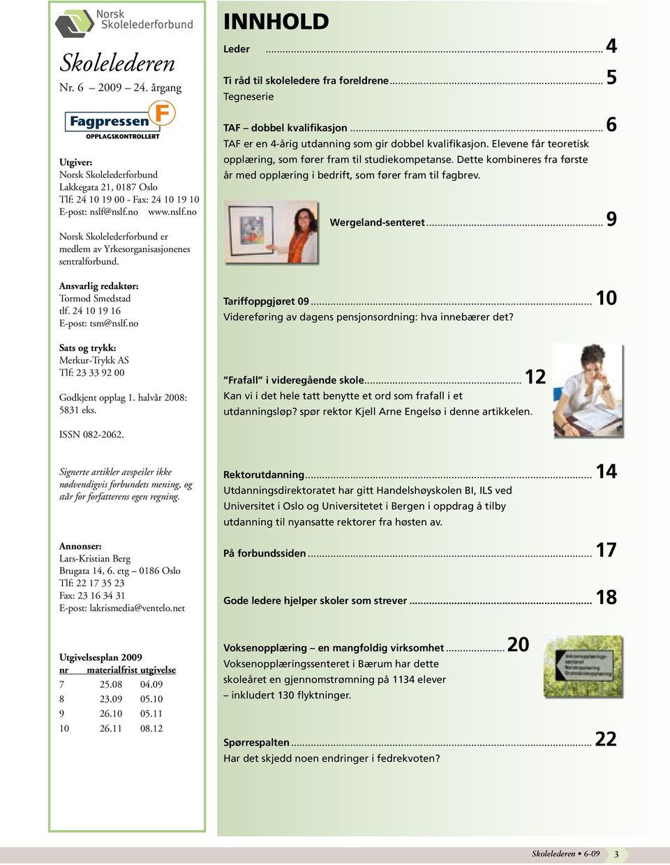 no Sats og trykk: Merkur-Trykk AS Tlf: 23 33 92 00 Godkjent opplag 1. halvår 2008: 5831 eks. INNHOLD Leder...4 Ti råd til skoleledere fra foreldrene...5 Tegneserie TAF dobbel kvalifikasjon.