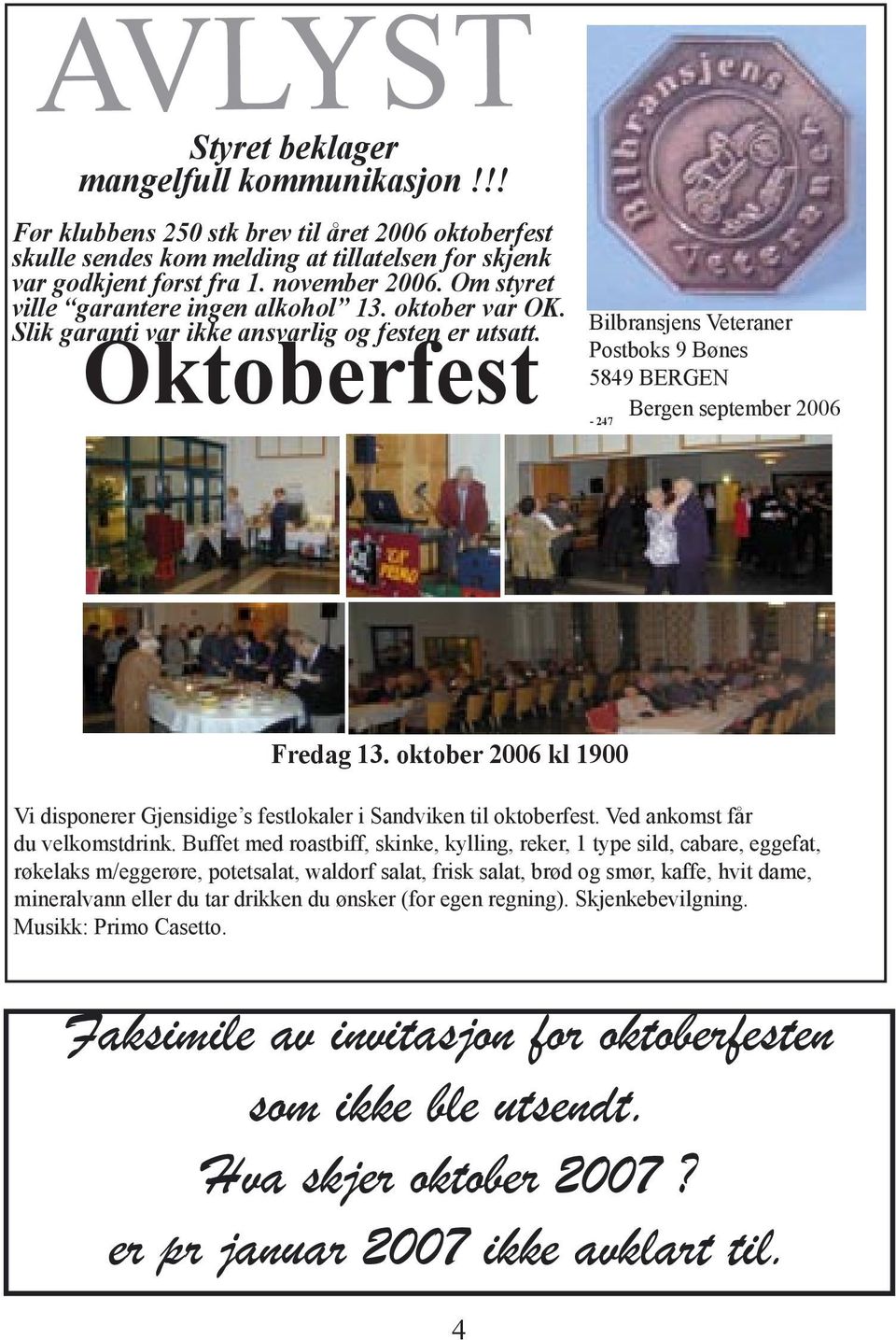 Oktoberfest Bilbransjens Veteraner Postboks 9 Bønes 5849 BERGEN Bergen september 2006-247 Fredag 13. oktober 2006 kl 1900 Vi disponerer Gjensidige s festlokaler i Sandviken til oktoberfest.