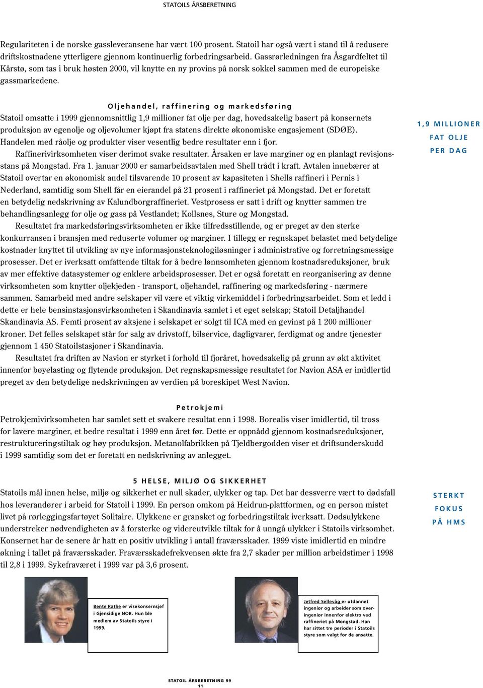 Oljehandel, raffinering og markedsføring Statoil omsatte i 1999 gjennomsnittlig 1,9 millioner fat olje per dag, hovedsakelig basert på konsernets produksjon av egenolje og oljevolumer kjøpt fra