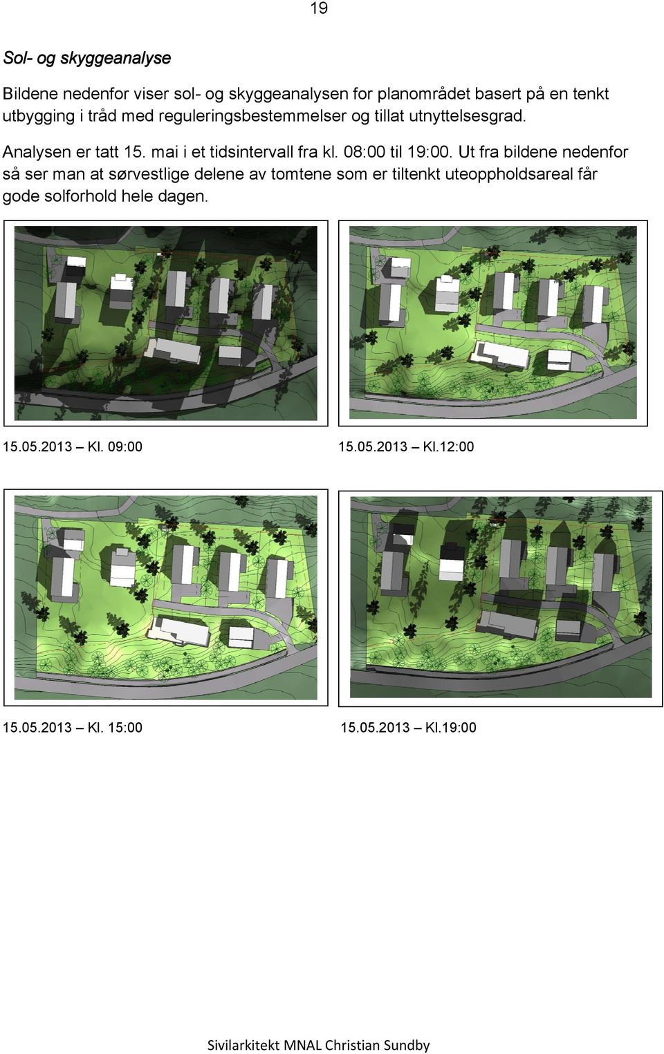 Ut fra bildene nedenfor så ser man at sørvestlige delene av tomtene som er tiltenkt uteoppholdsareal får gode solforhold