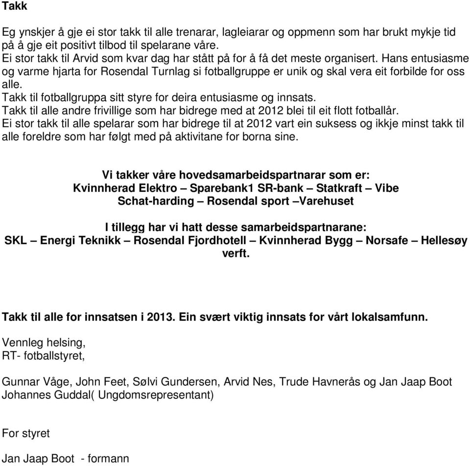 Takk til fotballgruppa sitt styre for deira entusiasme og innsats. Takk til alle andre frivillige som har bidrege med at 2012 blei til eit flott fotballår.