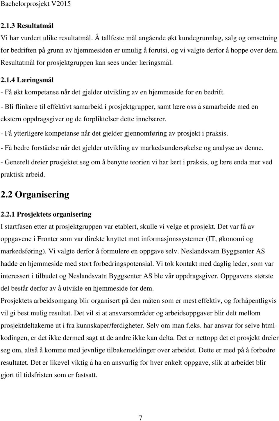 Resultatmål for prosjektgruppen kan sees under læringsmål. 2.1.4 Læringsmål - Få økt kompetanse når det gjelder utvikling av en hjemmeside for en bedrift.