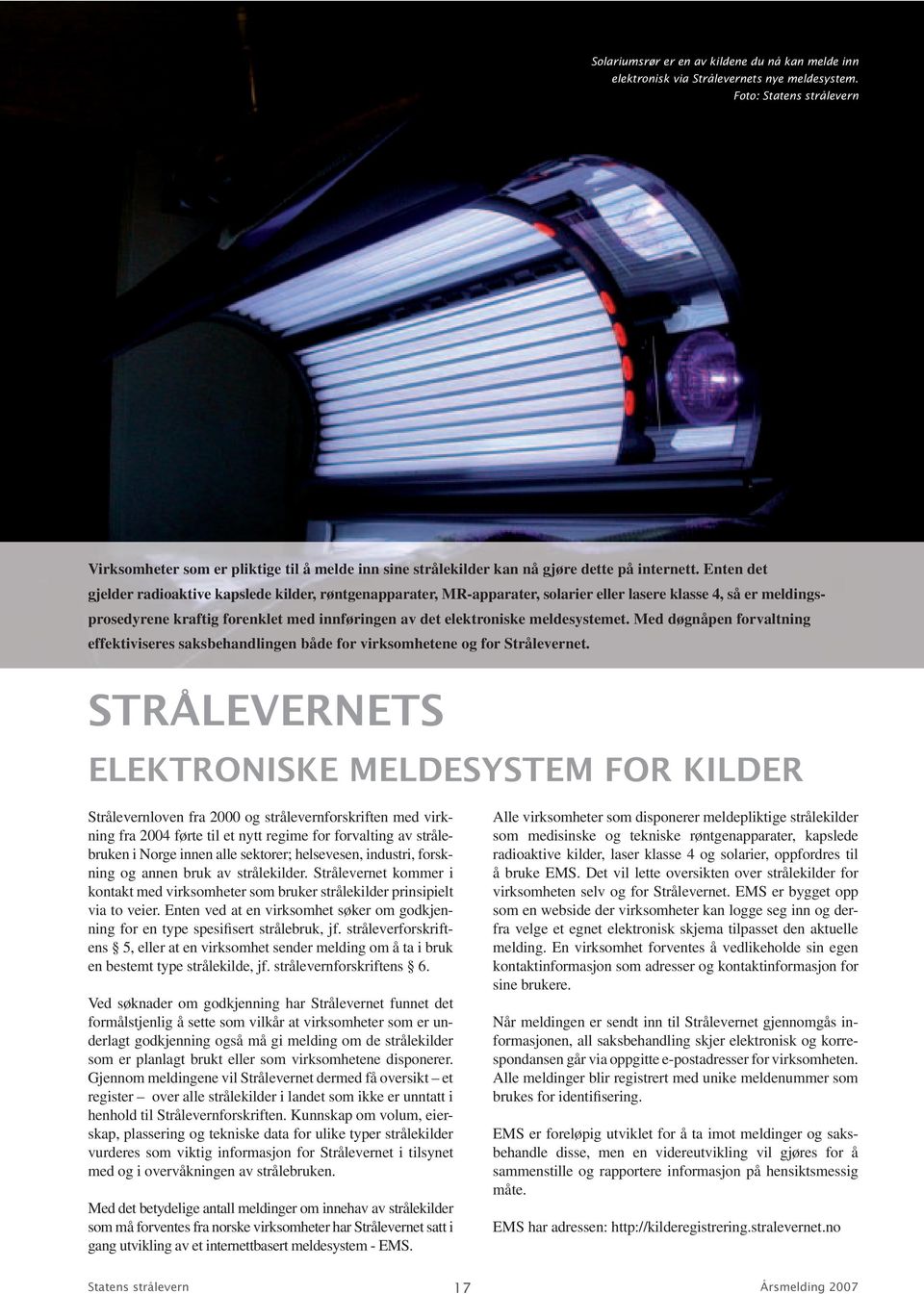 Enten det gjelder radioaktive kapslede kilder, røntgenapparater, MR-apparater, solarier eller lasere klasse 4, så er meldingsprosedyrene kraftig forenklet med innføringen av det elektroniske