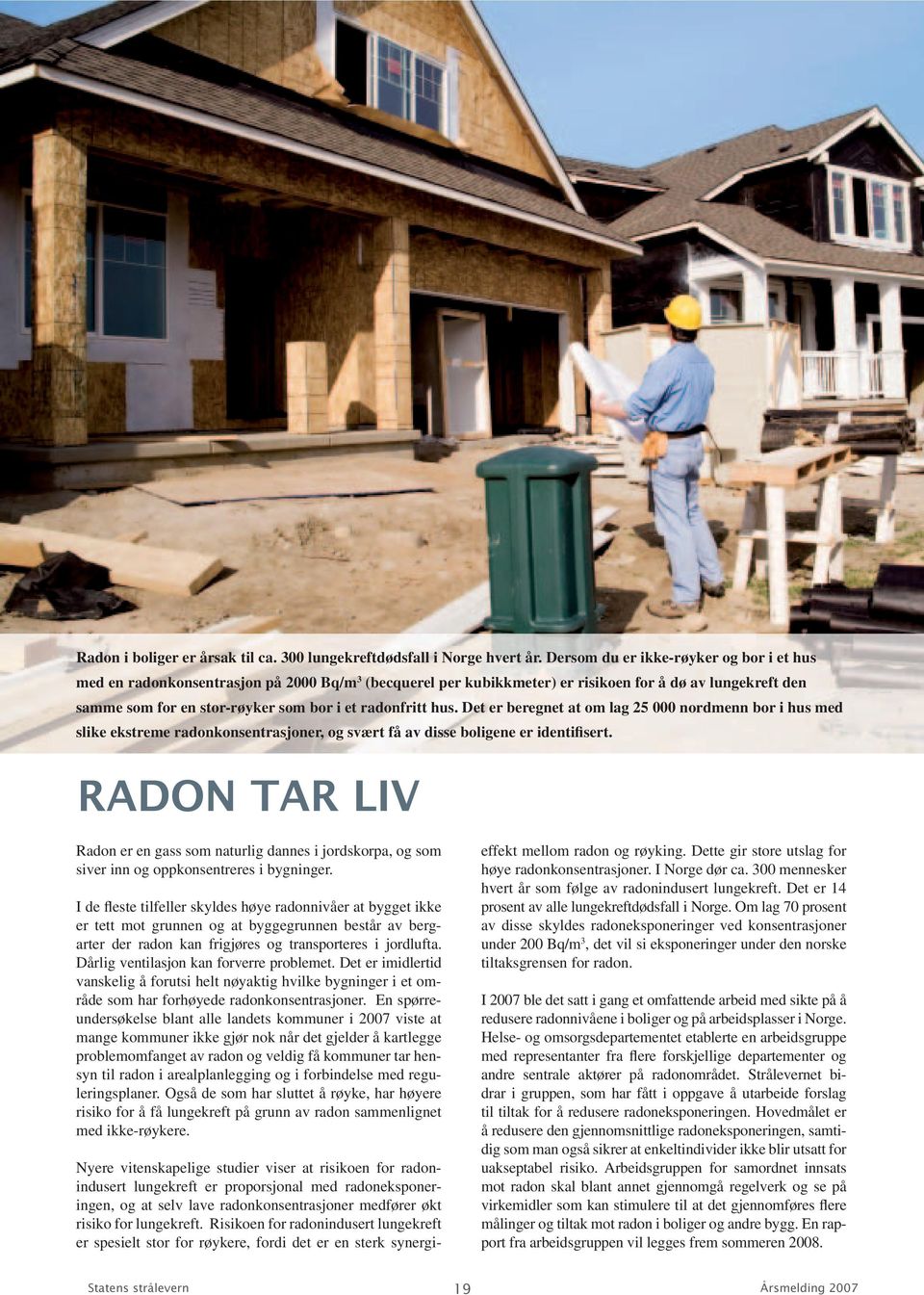radonfritt hus. Det er beregnet at om lag 25 000 nordmenn bor i hus med slike ekstreme radonkonsentrasjoner, og svært få av disse boligene er identifisert.