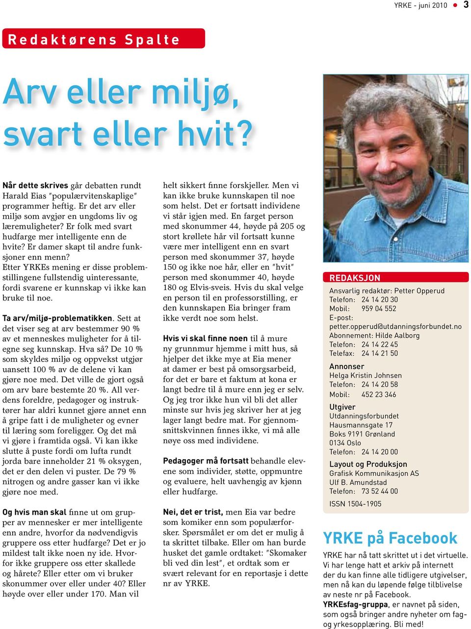 Etter YRKEs mening er disse problemstillingene fullstendig uinteressante, fordi svarene er kunnskap vi ikke kan bruke til noe. Ta arv/miljø-problematikken.