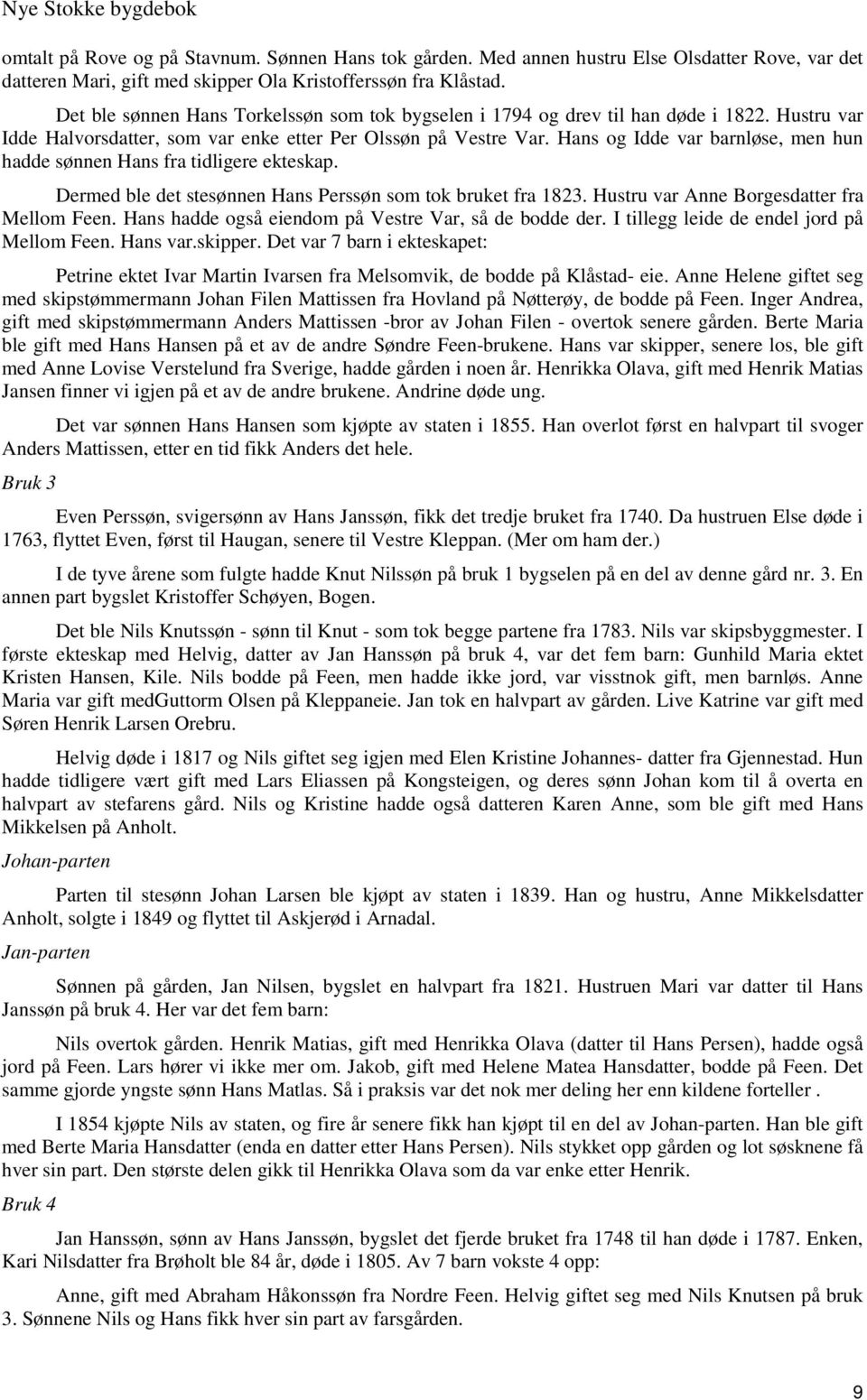 Hans og Idde var barnløse, men hun hadde sønnen Hans fra tidligere ekteskap. Dermed ble det stesønnen Hans Perssøn som tok bruket fra 1823. Hustru var Anne Borgesdatter fra Mellom Feen.