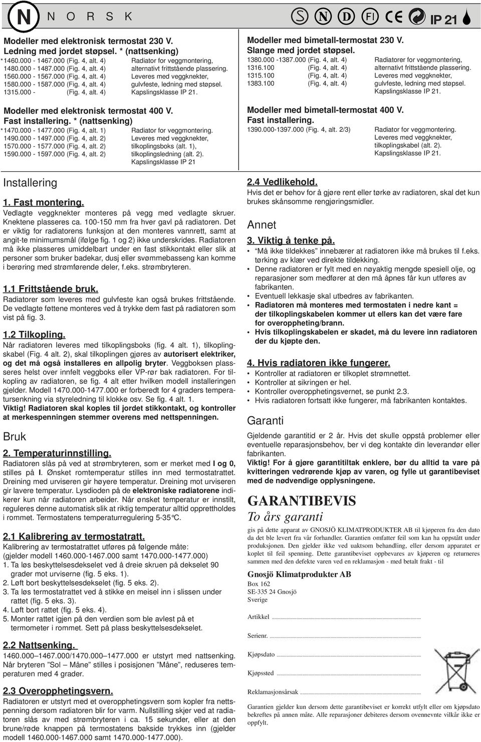 Modeller med bimetall-termostat 230 V. Slange med jordet støpsel. 1380.000-1387.000 (Fig., alt. ) Radiatorer for veggmontering, 1316.100 (Fig., alt. ) alternativt frittstående plassering. 1315.
