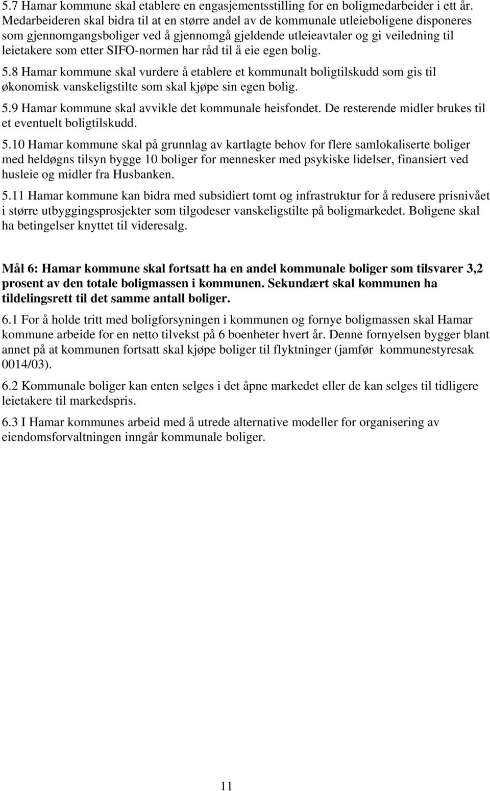 SIFO-normen har råd til å eie egen bolig. 5.8 Hamar kommune skal vurdere å etablere et kommunalt boligtilskudd som gis til økonomisk vanskeligstilte som skal kjøpe sin egen bolig. 5.9 Hamar kommune skal avvikle det kommunale heisfondet.