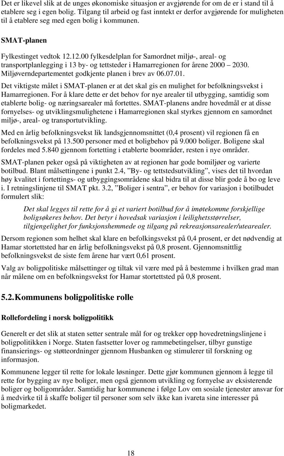 12.00 fylkesdelplan for Samordnet miljø-, areal- og transportplanlegging i 13 by- og tettsteder i Hamarregionen for årene 2000 2030. Miljøverndepartementet godkjente planen i brev av 06.07.01.