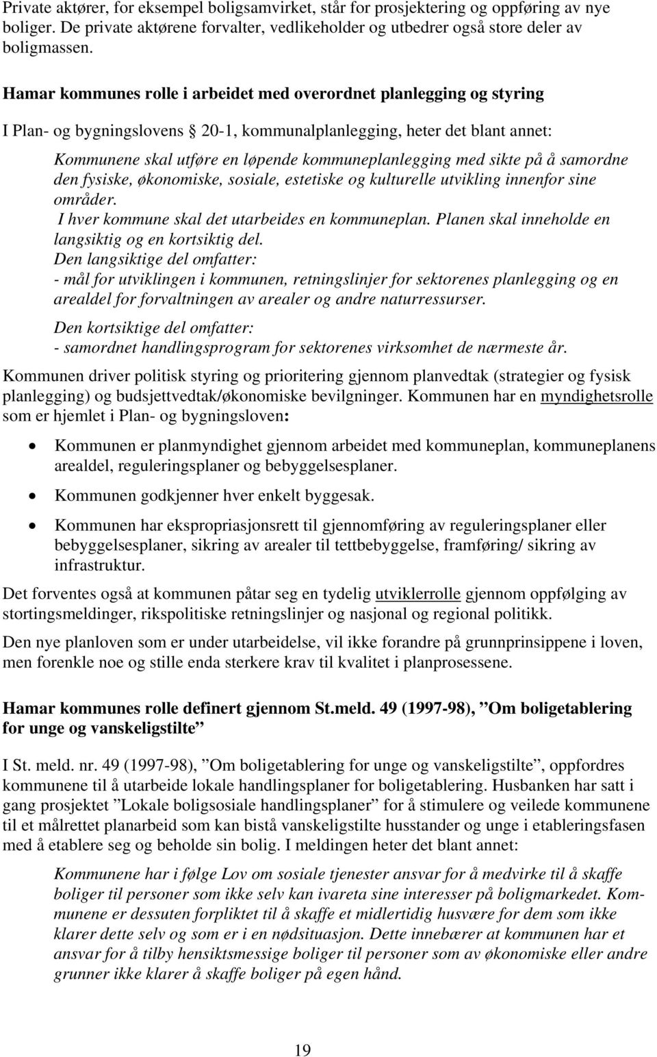 med sikte på å samordne den fysiske, økonomiske, sosiale, estetiske og kulturelle utvikling innenfor sine områder. I hver kommune skal det utarbeides en kommuneplan.